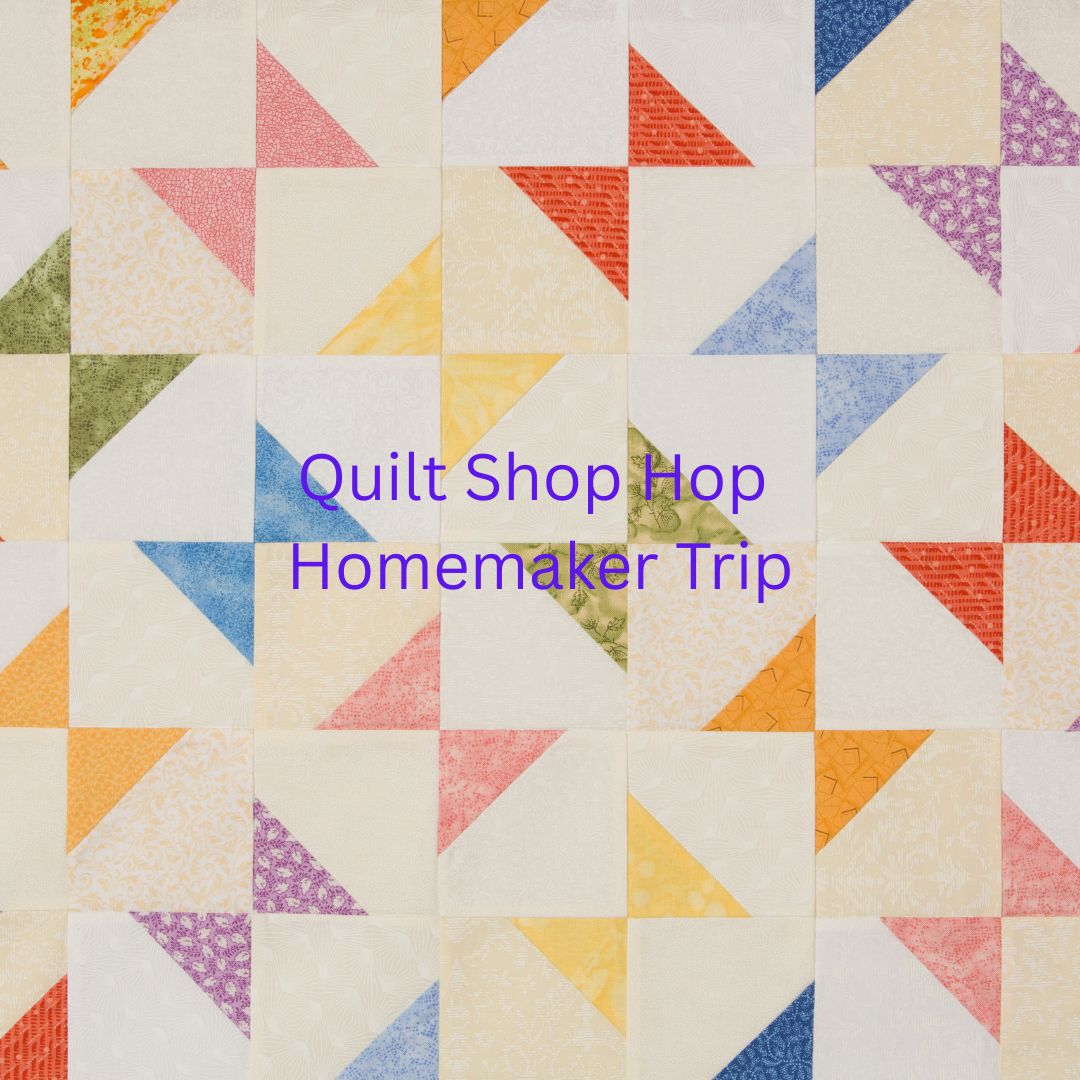 Quilt Shop Hop Homemakers Trip